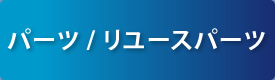 パーツ／リユースパーツ